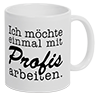 Tasse mit Spruch ICH MÖCHTE EINMAL MIT PROFIS ARBEITEN, beidseitig bedruckt in brillanter Fotoqualität